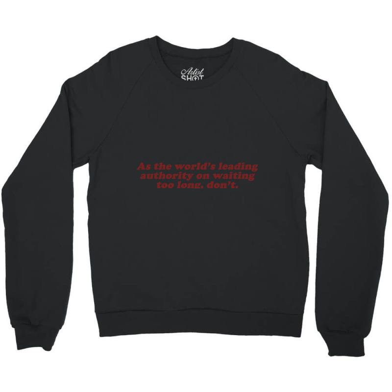 As The World's Leading Authority On Waiting Too Long, Don't Crewneck Sweatshirt by fencingderby989 | Artistshot