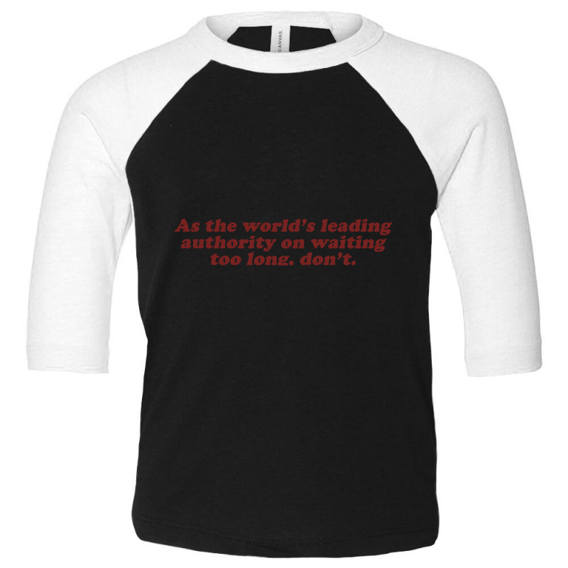 As The World's Leading Authority On Waiting Too Long, Don't Toddler 3/4 Sleeve Tee by fencingderby989 | Artistshot