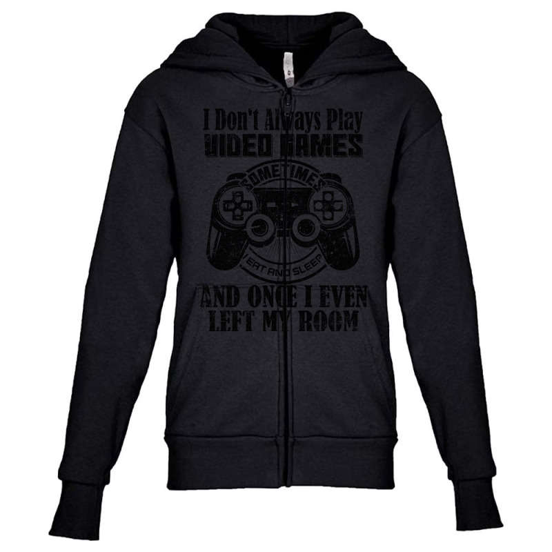 I Don't Always Play Video Games Sometimes I Eat And Sleep And Once I E Youth Zipper Hoodie by trampolinnervous53 | Artistshot