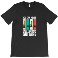 You Can Never Have Too Many Guitars 7 T-shirt | Artistshot