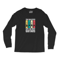 You Can Never Have Too Many Guitars 7 Long Sleeve Shirts | Artistshot