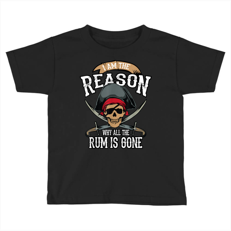 Funny I Am The Reason Why All The Rum Is Gone Shirt Gift Toddler T-shirt by CoreyMartinPeters | Artistshot