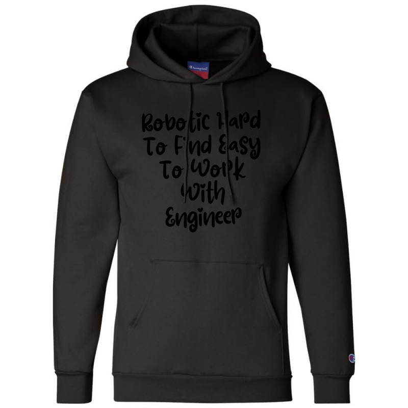 Robotic Hard To Find Easy To Work With Engineer Champion Hoodie | Artistshot