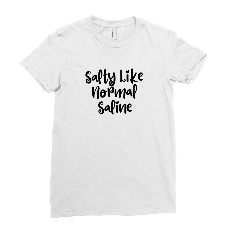 Salty Like Normal Saline Ladies Fitted T-Shirt by thebestisback | Artistshot