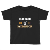 Badminton Play Hard Do It Toddler T-shirt | Artistshot