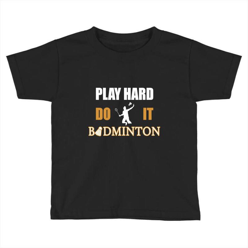 Badminton Play Hard Do It Toddler T-shirt by cryingdappled109 | Artistshot