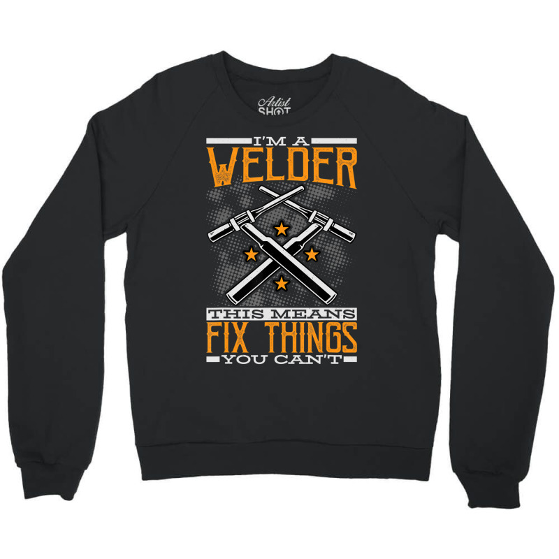 Trending I'm A Welder This Means I Fix Things You Can't Fun Welding Crewneck Sweatshirt | Artistshot