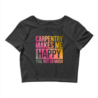 Awesome And Funny Carpentry Carpenter Carpenters Makes Me Happy You No Crop Top | Artistshot