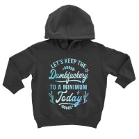 Let's Keep The Dumbfuckery To A Minimum Today Toddler Hoodie | Artistshot