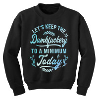 Let's Keep The Dumbfuckery To A Minimum Today Youth Sweatshirt | Artistshot