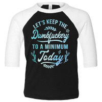 Let's Keep The Dumbfuckery To A Minimum Today Toddler 3/4 Sleeve Tee | Artistshot