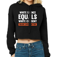 White Silence Equals White Consent Black Lives Matter Cropped Hoodie | Artistshot