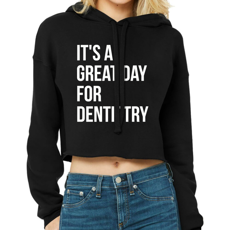 Awesome And Funny It Is A Great Day For Dentistry Dentist Dentists Den Cropped Hoodie by gendercampaign78@gmail.com | Artistshot