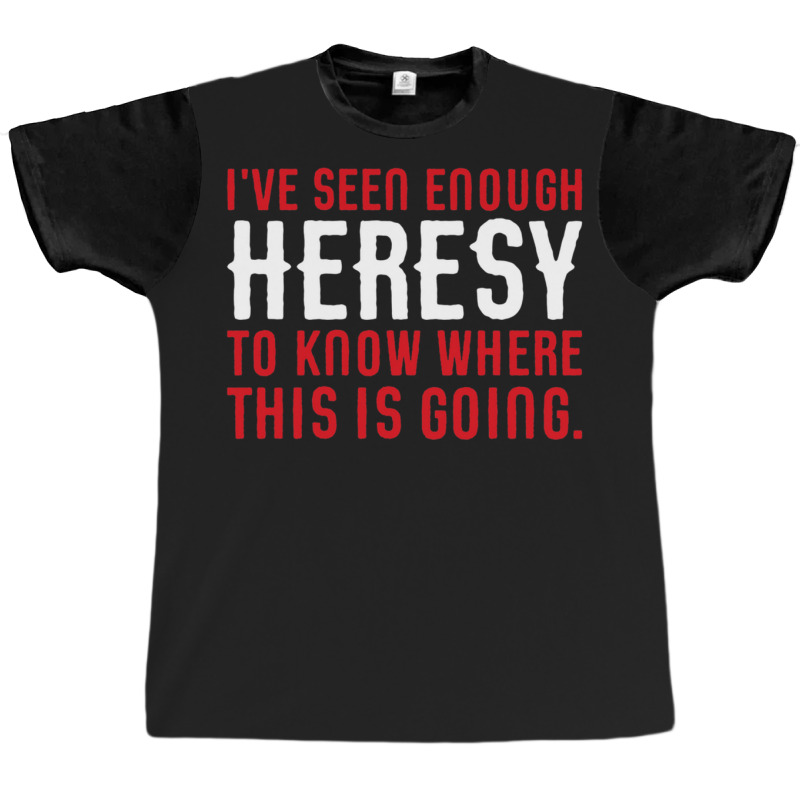 I've Seen Enough Heresy To Know Where This Is Going Wargaming Meme Graphic T-shirt by PatrickDougherty | Artistshot