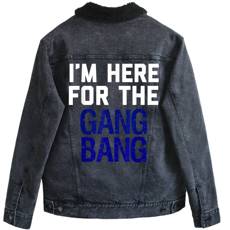 I'm Here For The Gang Bang Novelty Funny Party Shirt Unisex Sherpa-lined Denim Jacket | Artistshot