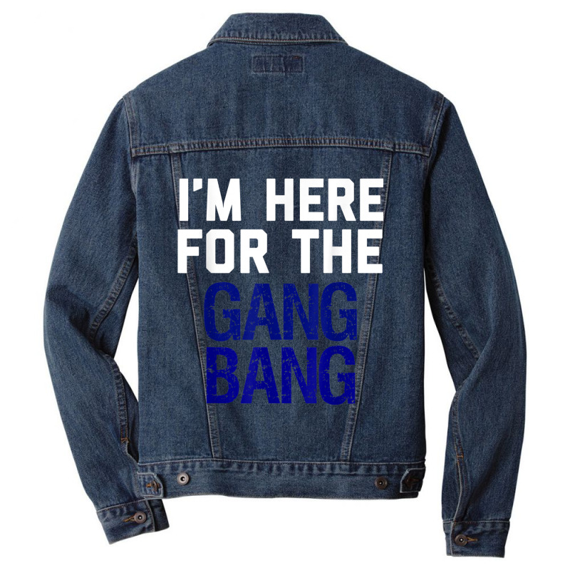 I'm Here For The Gang Bang Novelty Funny Party Shirt Men Denim Jacket | Artistshot