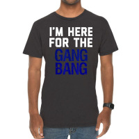 I'm Here For The Gang Bang Novelty Funny Party Shirt Vintage T-shirt | Artistshot