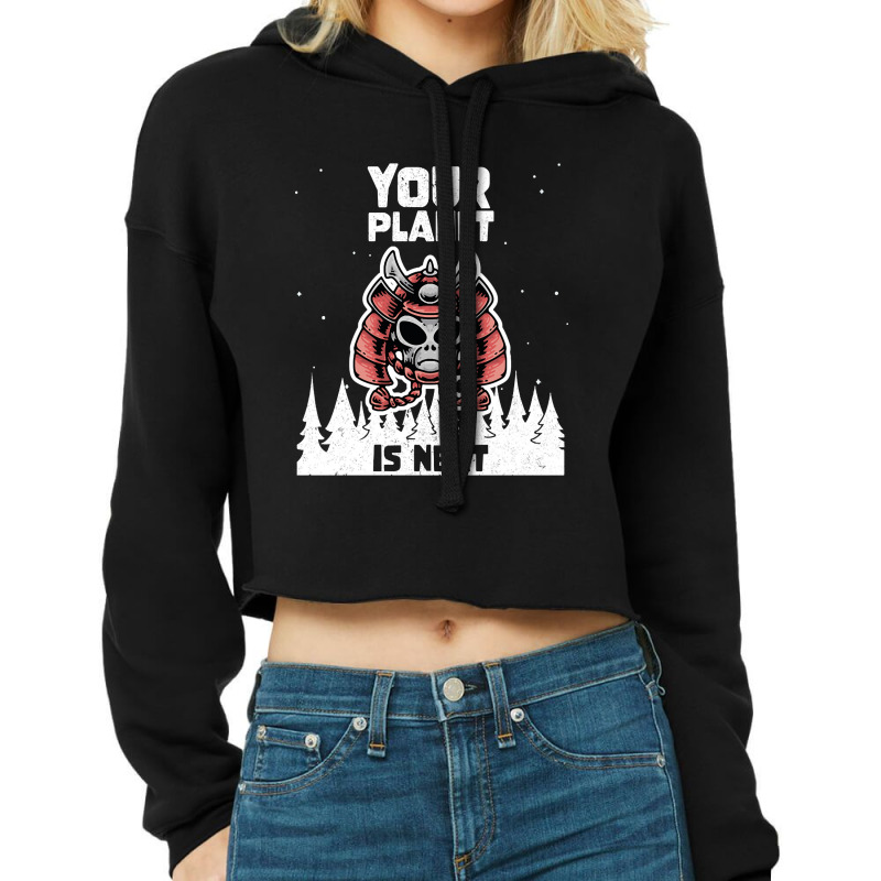 Alien Galaxy Science Space Lover Your Planet Is Next-yfgyr Cropped Hoodie by kundalinitrampled75 | Artistshot