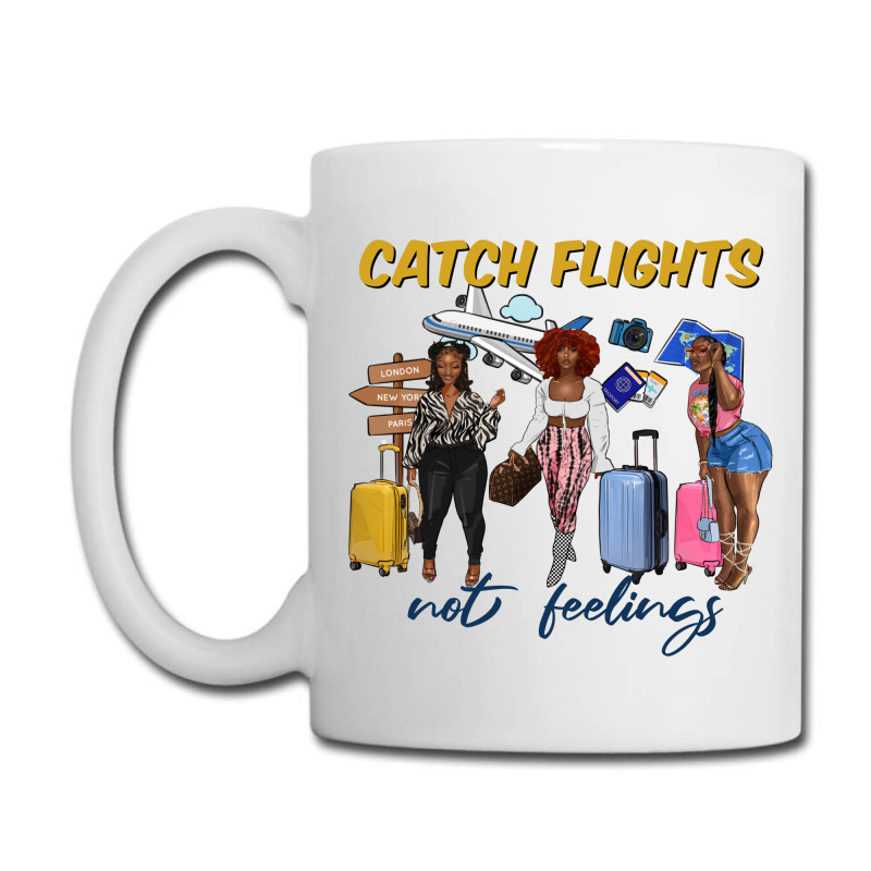 Catch Flights Not Feelings Coffee Mug | Artistshot