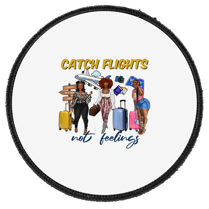 Catch Flights Not Feelings Round Patch | Artistshot