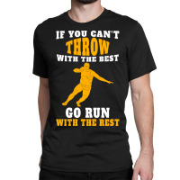 If You Can't Throw With The Best Go Run With The Rest Classic T-shirt | Artistshot