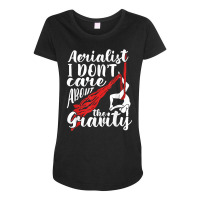 Aerialist I Don't Care About Gravity Aerial Silk Acrobatics T Shirt Maternity Scoop Neck T-shirt | Artistshot