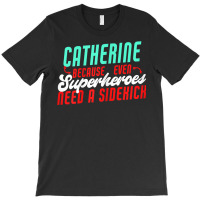 Catherine Because Superheroes Need A Sidekick Funny T Shirt T-shirt | Artistshot