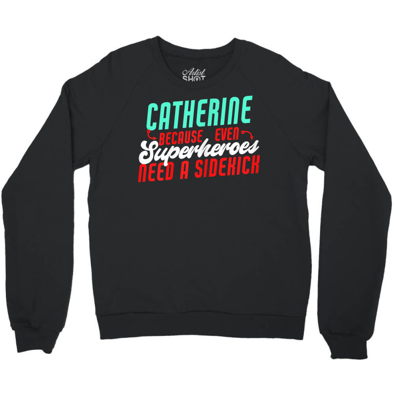 Catherine Because Superheroes Need A Sidekick Funny T Shirt Crewneck Sweatshirt by cordellwerw56r | Artistshot