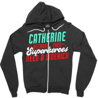 Catherine Because Superheroes Need A Sidekick Funny T Shirt Zipper Hoodie | Artistshot