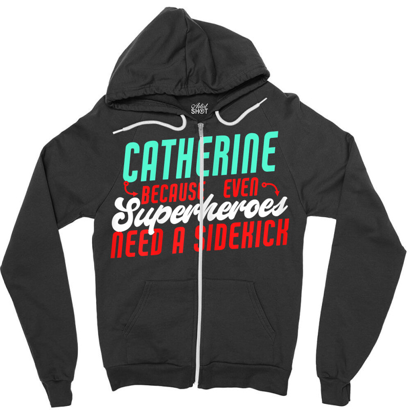 Catherine Because Superheroes Need A Sidekick Funny T Shirt Zipper Hoodie by cordellwerw56r | Artistshot