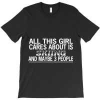 All This Girl Cares About Is Skiing T-shirt | Artistshot