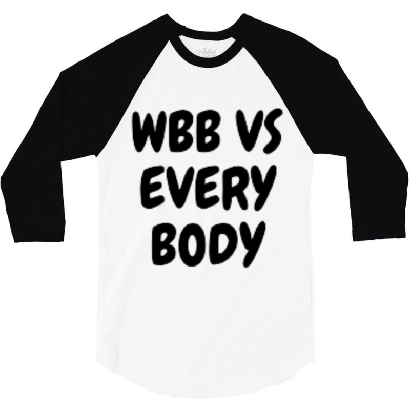 Wbb Vs Every Body 3/4 Sleeve Shirt by PENNYMALONE | Artistshot