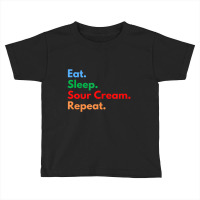 Hot Trend Eat Sleep Sour Cream Repeat For Sour Cream Dipping Lovers Toddler T-shirt | Artistshot