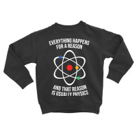 Everything Happens For A Reason - That Reason Is Physics Toddler Sweatshirt | Artistshot