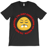 I'm Not Arguing, I'm Just Exercising My Mouth T-shirt | Artistshot