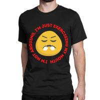 I'm Not Arguing, I'm Just Exercising My Mouth Classic T-shirt | Artistshot