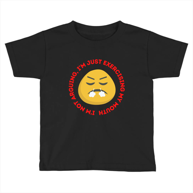 I'm Not Arguing, I'm Just Exercising My Mouth Toddler T-shirt by geishascessation326 | Artistshot