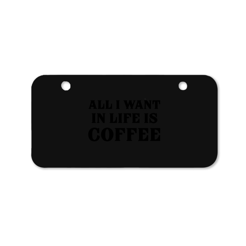 All I Want In Life Is Coffee Bicycle License Plate | Artistshot