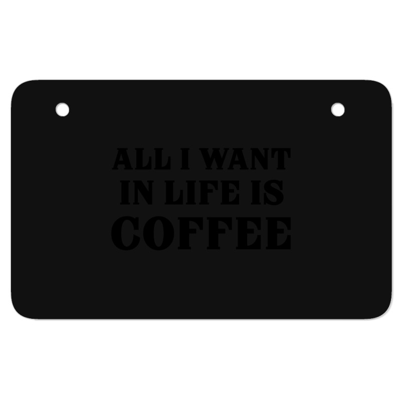 All I Want In Life Is Coffee Atv License Plate | Artistshot