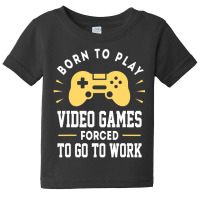 Trending Born To Play Video Games Forced To Work Video Gamer Baby Tee | Artistshot