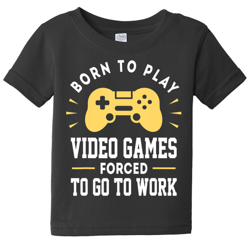 Trending Born To Play Video Games Forced To Work Video Gamer Baby Tee by Estrada Link | Artistshot