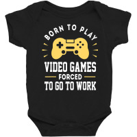 Trending Born To Play Video Games Forced To Work Video Gamer Baby Bodysuit | Artistshot