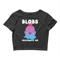 Blobs Fascinate Me The Blob Funny Science Scientist Novelty T Shirt Crop Top | Artistshot