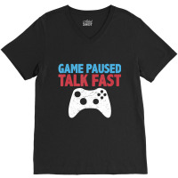 Limited Edition Game Paused Talk Fast Video Game Player Gaming Quote V-neck Tee | Artistshot