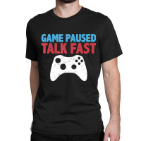 Limited Edition Game Paused Talk Fast Video Game Player Gaming Quote Classic T-shirt | Artistshot