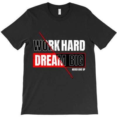Work Hard Dream Big T-shirt Designed By Kuo