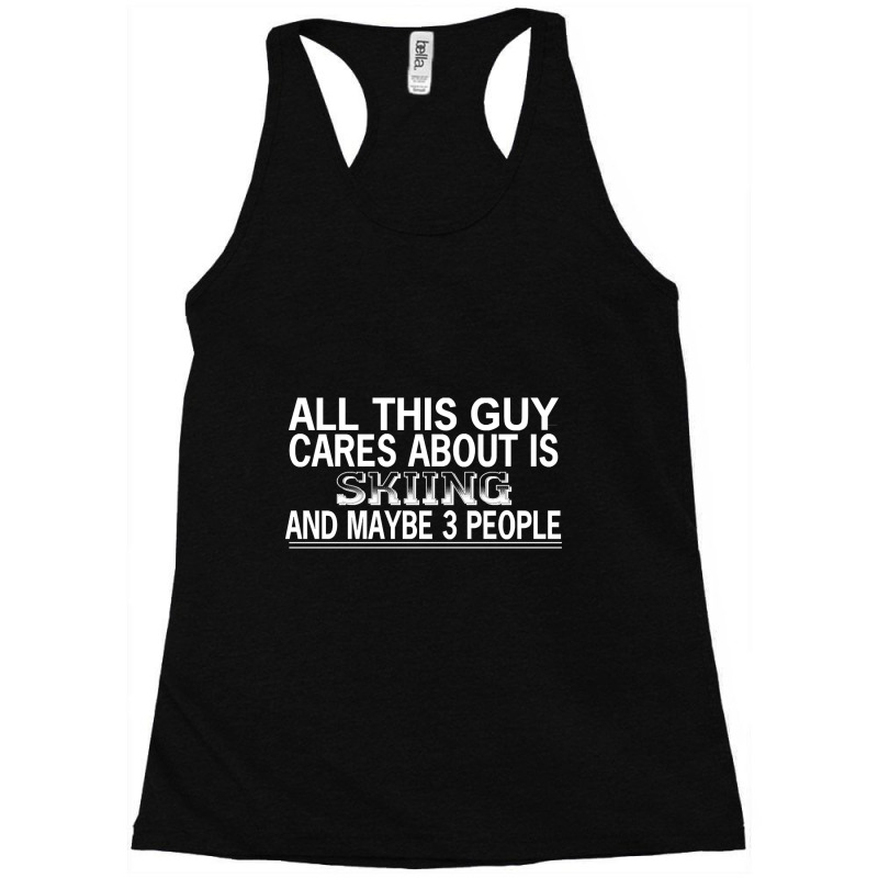 All This Guy Cares About Is Skiing Racerback Tank by traumafemales188 | Artistshot