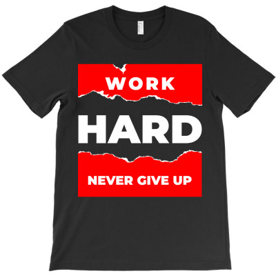 Work Hard,never Give Up T-shirt Designed By Kuo