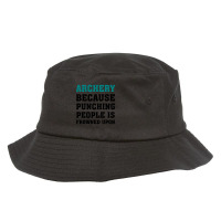 Archery Because Punching People Is Frowned Upon, Funny Saying, Gift Id Bucket Hat | Artistshot