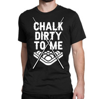 Billiards Chalk Dirty To Me Pool 8 Classic T-shirt | Artistshot